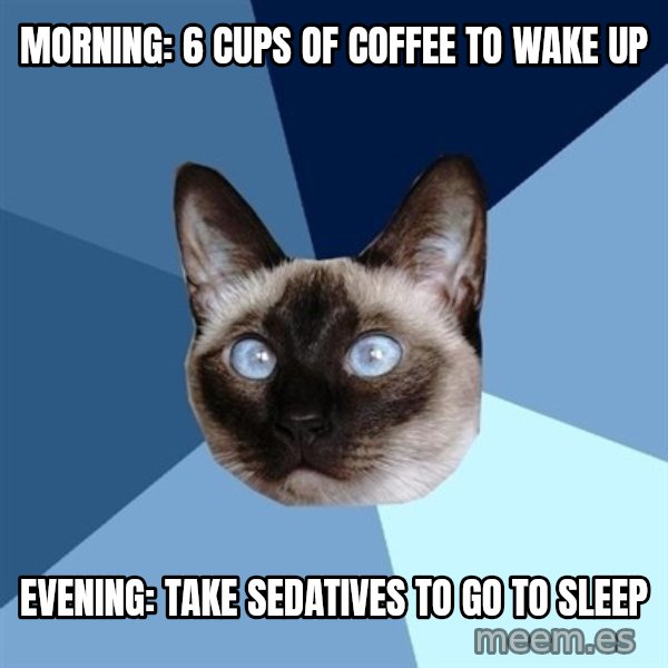 Chronic Illness Cat meme: Morning: 6 cups of coffee to wake up / Evening: Take Sedatives to go to sleep