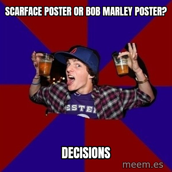 Sunny Student meme: scarface poster or bob marley poster? / decisions