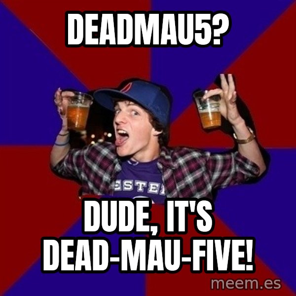 Sunny Student meme: Deadmau5? / Dude, it's dead-mau-five!