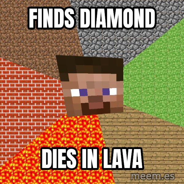 Minecraft Guy meme: finds diamond / dies in lava