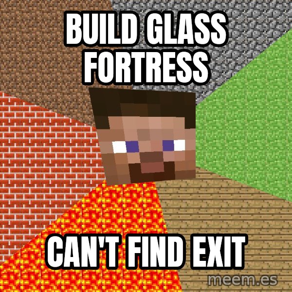 Minecraft Guy meme: build glass fortress / can't find exit