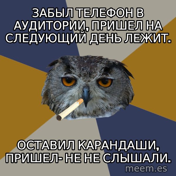 Art Student Owl meme: забыл телефон в аудитории, пришел на следующий день лежит. / оставил карандаши, пришел- не не слышали.