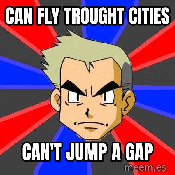 Professor Oak meme: can fly trought cities / can't jump a gap