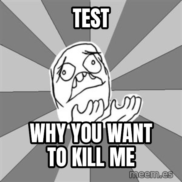 Whyyy??? meme: test / why you want to kill me