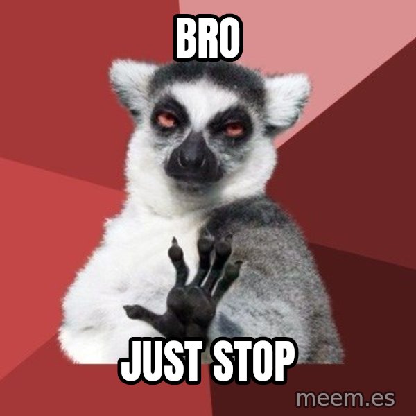 Chill Out Lemur meme: bro / just stop