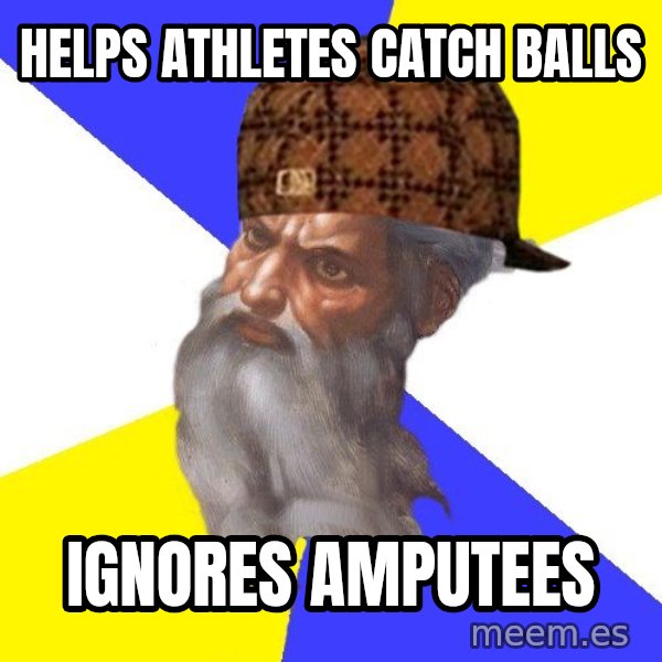 Scumbag God meme: helps athletes catch balls / ignores amputees
