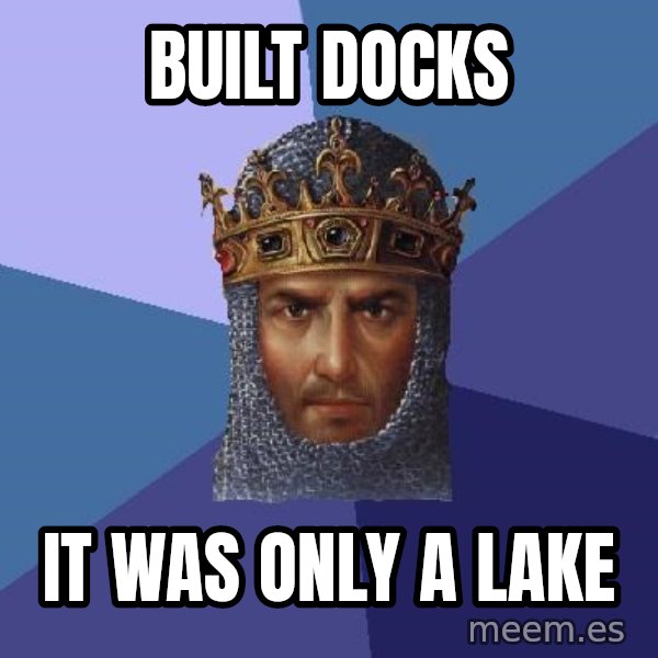 Age Of Empires meme: BUILT DOCKS / IT WAS ONLY A LAKE