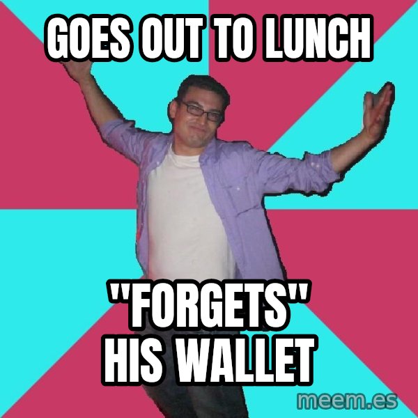 Douchebag Roommate meme: goes out to lunch / "forgets" his wallet