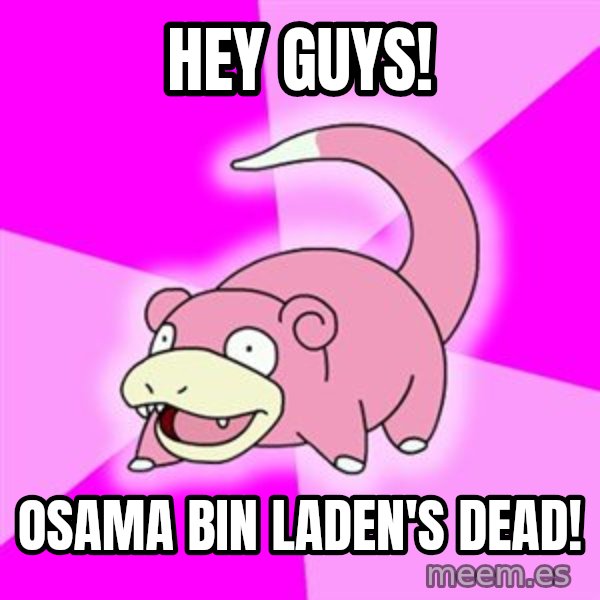 Slowpoke meme: Hey Guys! / Osama Bin Laden's dead!
