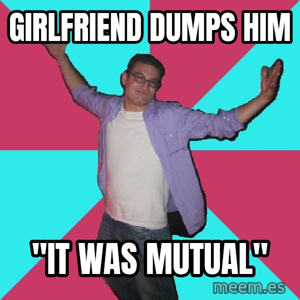 Douchebag Roommate meme: girlfriend dumps him / "it was mutual"