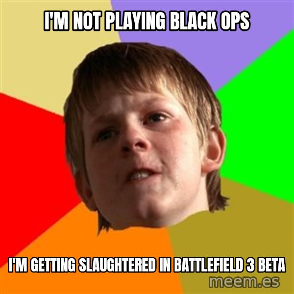 Angry School Boy meme: I'm not playing Black Ops / I'm getting slaughtered in BattleField 3 beta