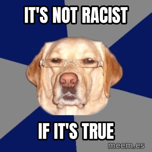 Racist Dog meme: It's not racist / If it's true