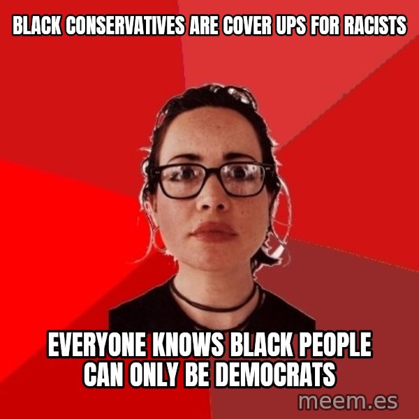 Liberal Douche Garofalo meme: BLACK CONSERVATIVES ARE COVER UPS FOR RACISTS / EVERYONE KNOWS BLACK PEOPLE CAN ONLY BE DEMOCRATS