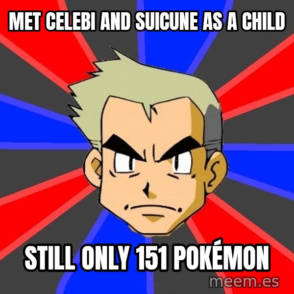 Professor Oak meme: MET CELEBI AND SUICUNE AS A CHILD / STILL ONLY 151 POKéMON