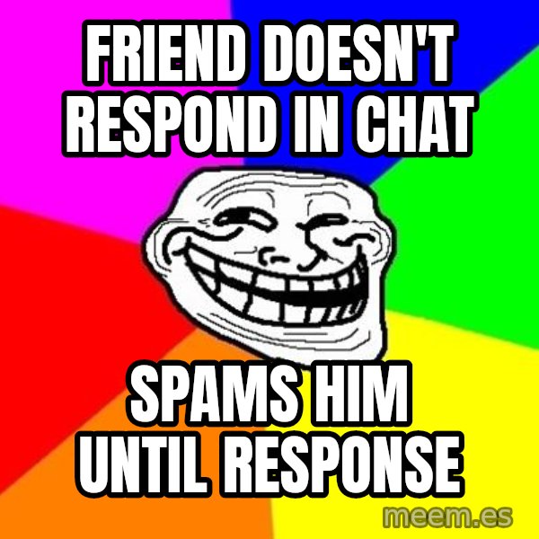 Trollface meme: friend doesn't respond in chat / spams him until response