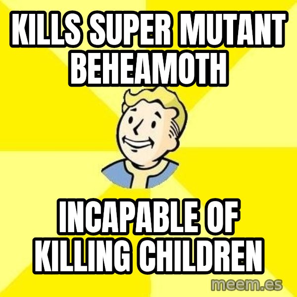 Fallout 3 meme: Kills super mutant beheamoth / Incapable of killing children