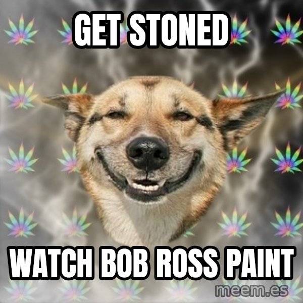 Stoner Dog meme: get stoned / watch bob ross paint