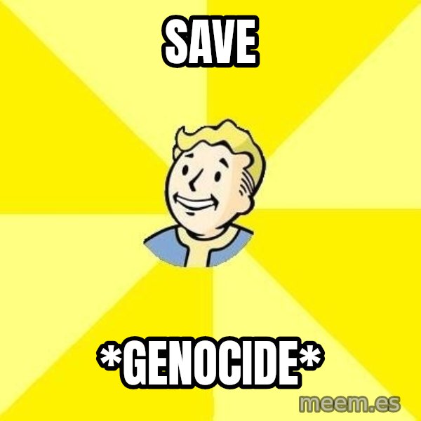 Fallout 3 meme: Save / *Genocide*