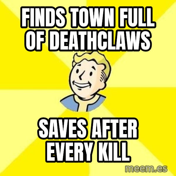 Fallout 3 meme: finds town full of deathclaws / saves after every kill