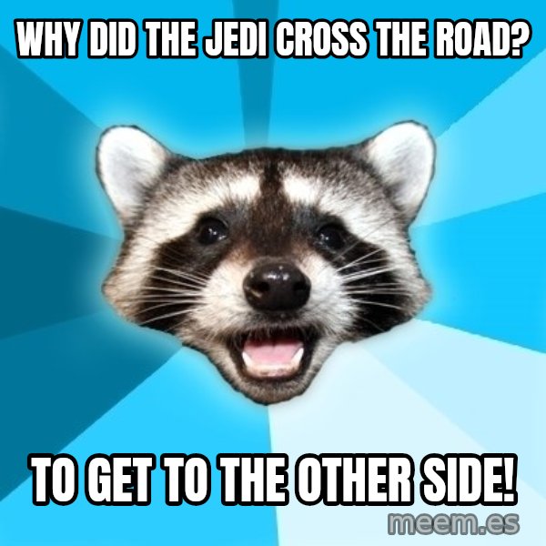 Lame Pun Coon meme: Why did the jedi Cross the road? / To get to the other side!