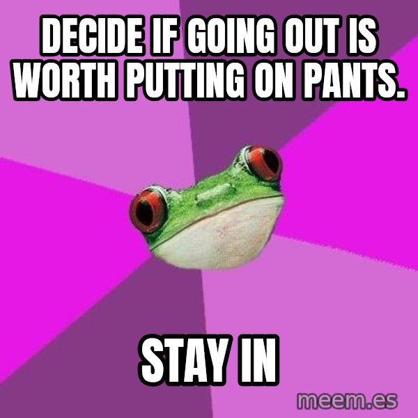 Foul Bachelorette Frog meme: decide if going out is worth putting on pants. / stay in