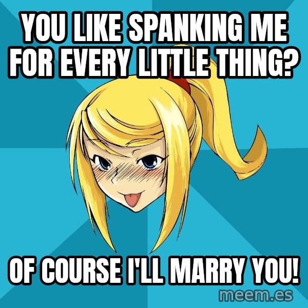 Horney Samus meme: you like spanking me  for every little thing? / of course i'll marry you!