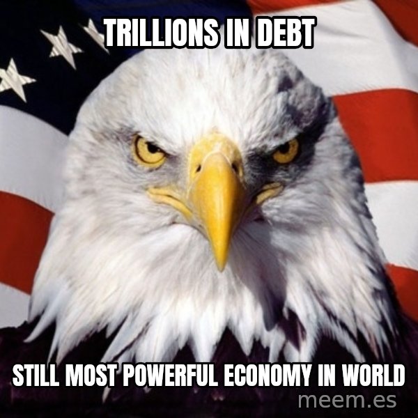 American Pride Eagle meme: trillions in debt / still most powerful economy in world
