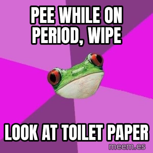 Foul Bachelorette Frog meme: pee while on period, wipe / look at toilet paper