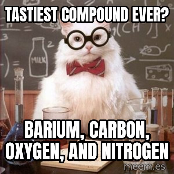 Chemistry Cat meme: TASTIEST COMPOUND EVER? / Barium, Carbon, Oxygen, and Nitrogen