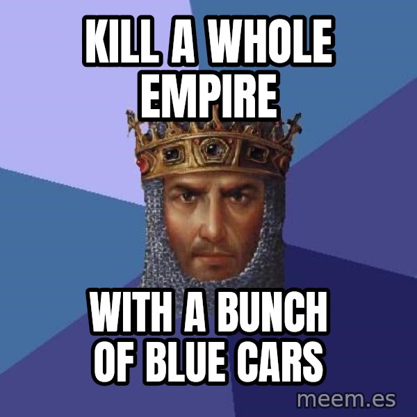 Age Of Empires meme: KILL A WHOLE EMPIRE / WITH A BUNCH OF BLUE CARS