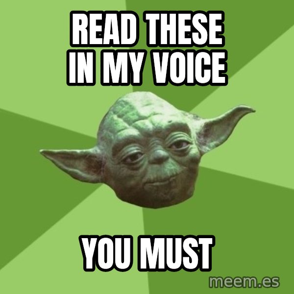 Advice Yoda Gives meme: Read these in my voice / you must