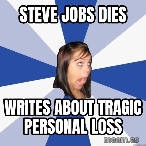 Annoying Facebook Girl meme: STEVE JOBS DIES / WRITES about tragic personal loss