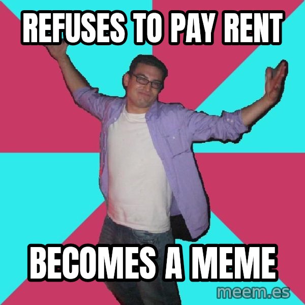 Douchebag Roommate meme: Refuses to pay rent / Becomes a meme