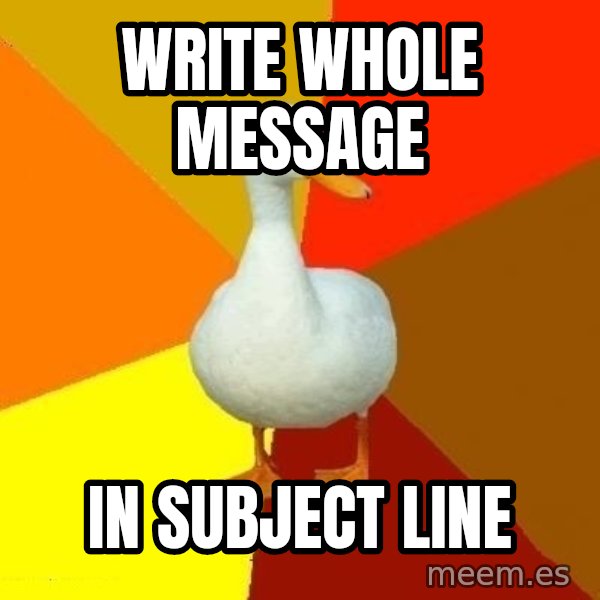 Technologically Impaired Duck meme: Write whole message / in subject line