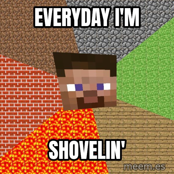 Minecraft Guy meme: EVERYDAY I'M / SHOVELIN'