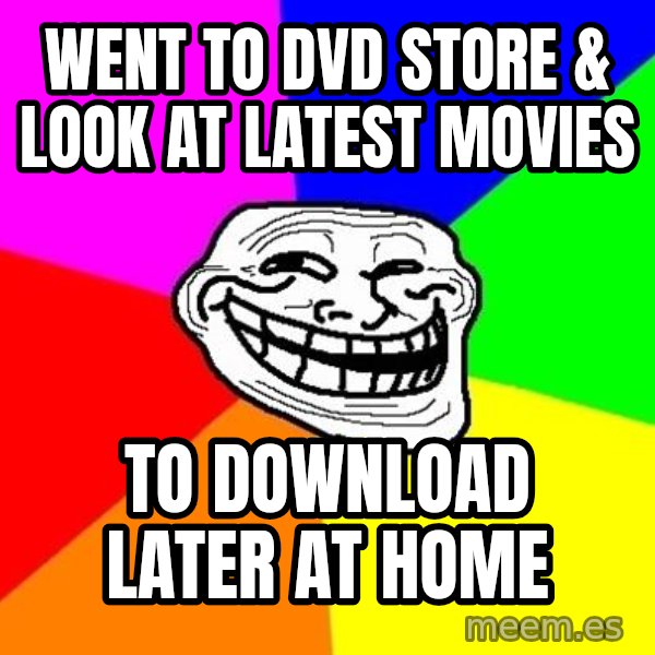 Trollface meme: WENT TO dvD STORE & look at LATEST MOVIEs / to download later at home