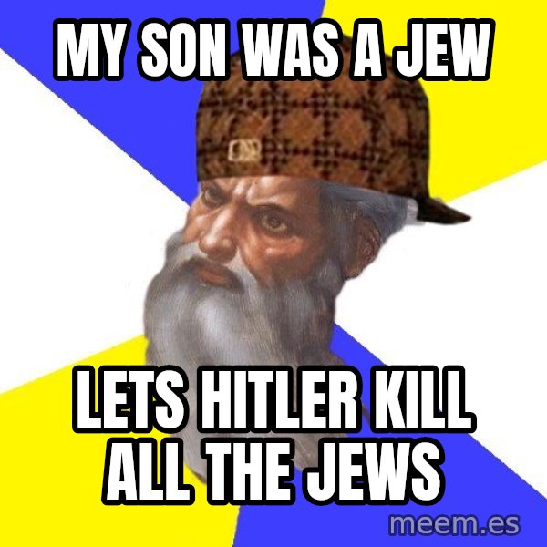 Scumbag God meme: my son was a jew / lets hitler kill all the jews
