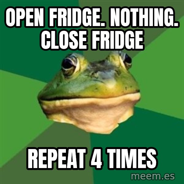 Foul Bachelor Frog meme: open fridge. nothing. close fridge / repeat 4 times