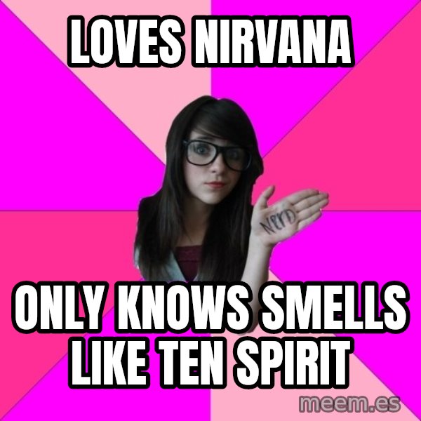 Idiot Nerd Girl meme: Loves nirvana / Only knows smells like ten spirit