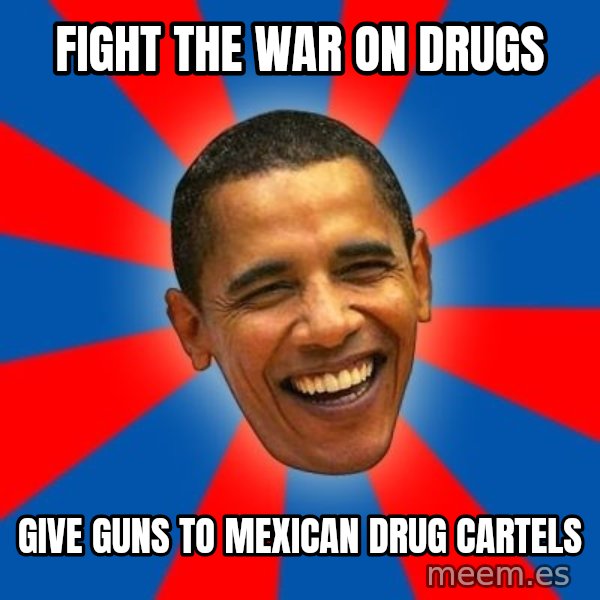 Obama meme: fight the war on drugs / give guns to mexican drug cartels