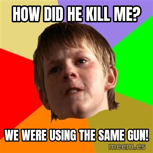 Angry School Boy meme: How did he kill me? / We were using the same gun!