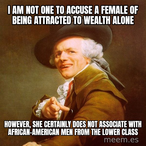 Joseph Ducreux meme: i am not one to accuse a female of being attracted to wealth alone / however, she certainly does not associate with african-american men from the lower class