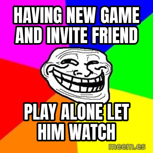 Trollface meme: having new game and invite friend / play alone let him watch