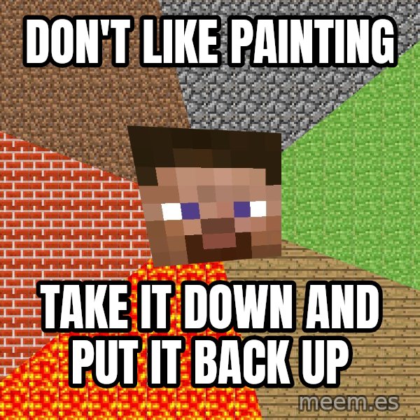 Minecraft Guy meme: don't like painting / take it down and put it back up