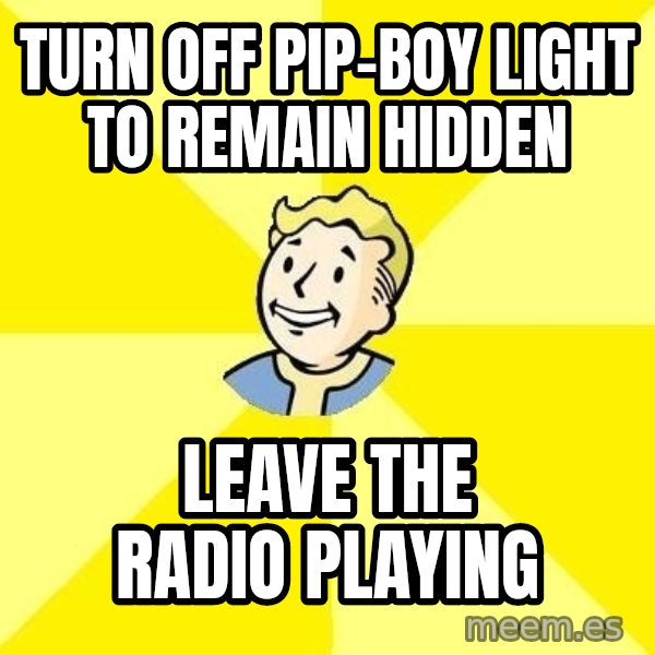 Fallout 3 meme: TURN OFF PIP-BOY LIGHT TO REMAIN HIDDEN / LEAVE THE RADIO PLAYING