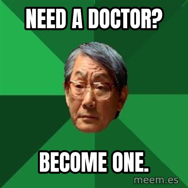 High Expectations Asian Father meme: Need a Doctor? / become one.