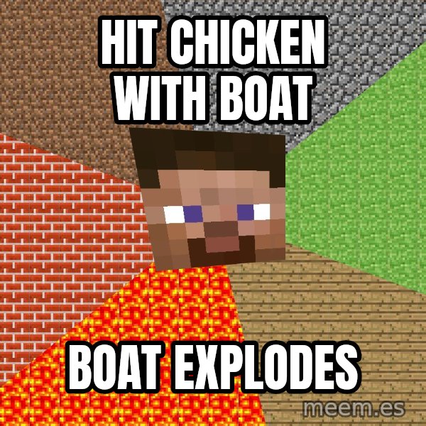 Minecraft Guy meme: Hit chicken with boat / boat explodes
