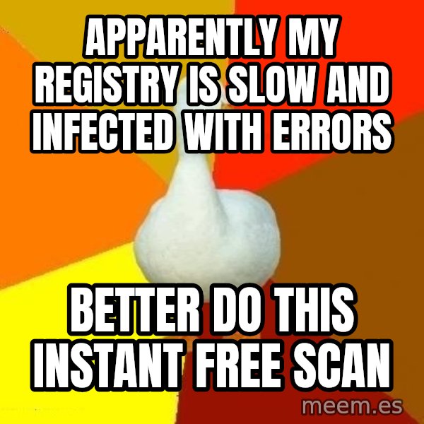 Technologically Impaired Duck meme: APPARENTLY MY REGISTRY IS SLOW AND INFECTED WITH ERRORS / BETTER DO THIS INSTANT FREE SCAN