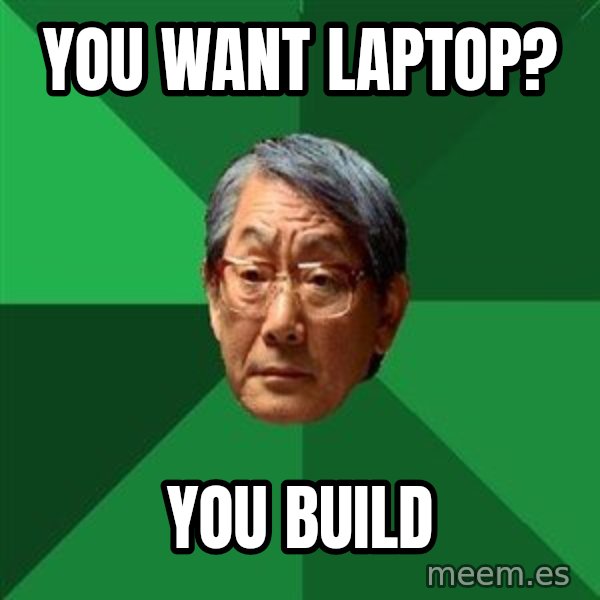 High Expectations Asian Father meme: you want laptop? / You build