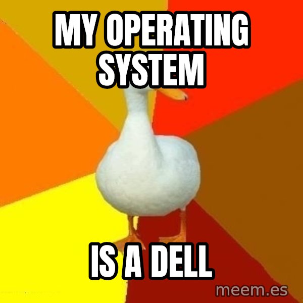 Technologically Impaired Duck meme: my operating system / is a dell